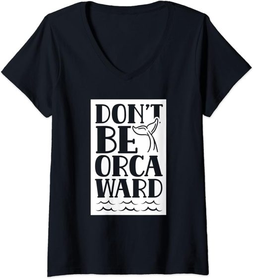 Womens Don"t Be Orcaward Humor Orca Awkward Orcas V-Neck T-Shirt